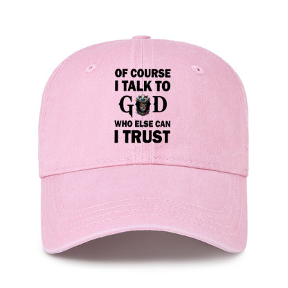 Heritage Washed Cap - Of Course I Talk To God Who Else Can I Trust